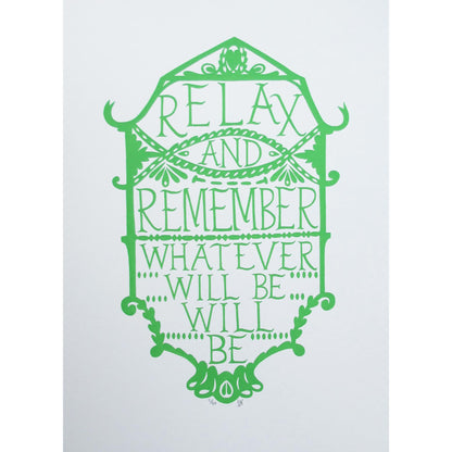 Decorative green text on a light gray background saying Relax and Remember whatever will be will be.